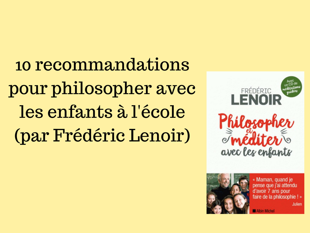 10 recommandations pour philosopher avec les enfants à l'école (par Frédéric Lenoir)