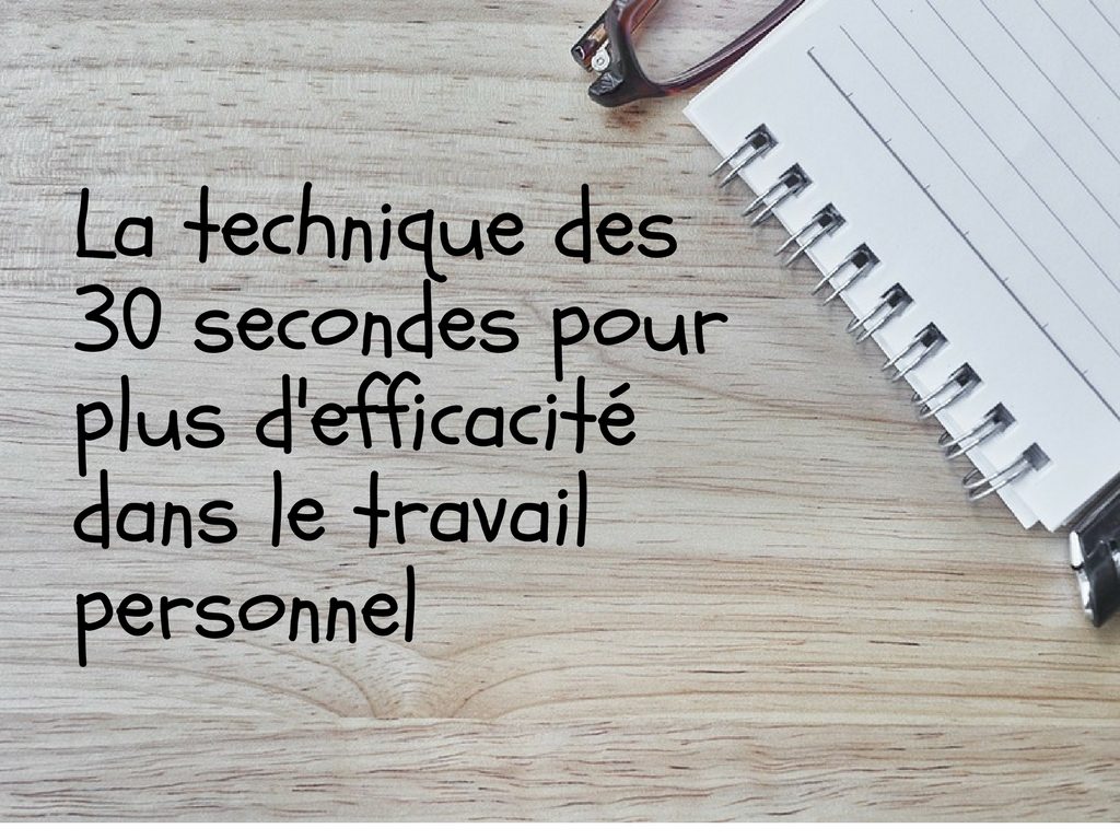 La Technique Des 30 Secondes Pour Plus D'efficacité Dans Le Travail ...