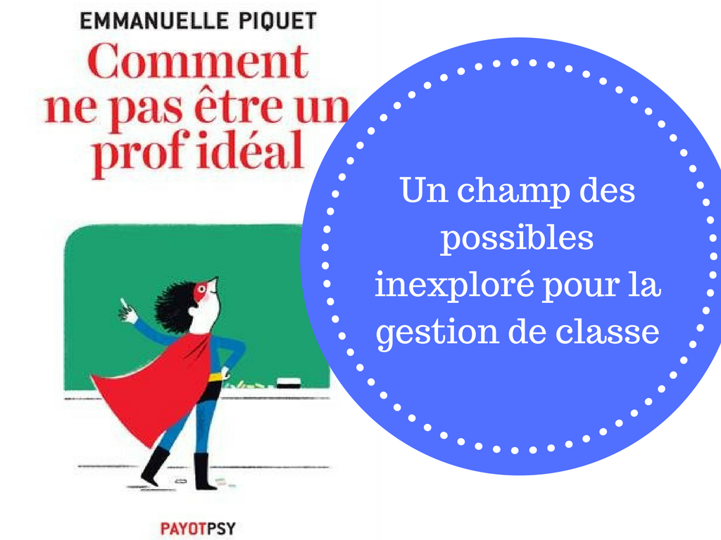 Comment Ne Pas être Un Prof Idéal Comment ne pas être un prof idéal : un champ des possibles inexploré pour la gestion de classe