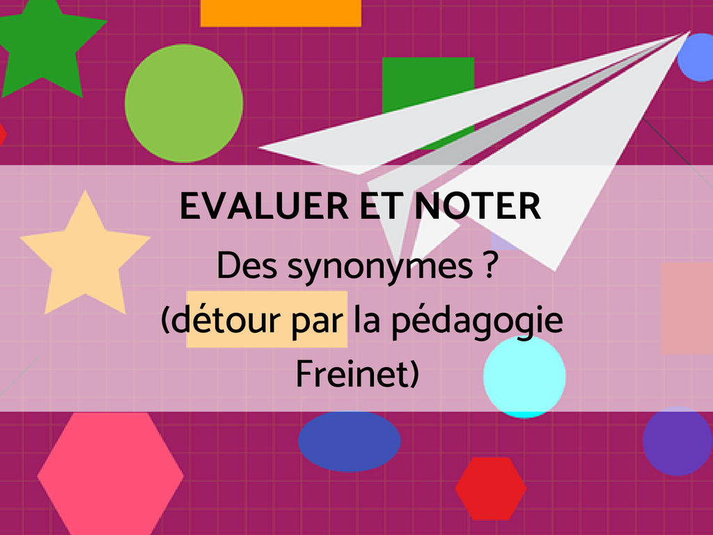 Evaluer et noter : des synonymes ? (détour par la pédagogie Freinet)