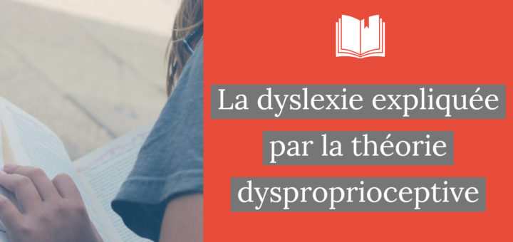 La dyslexie expliquée par la théorie dysproprioceptive