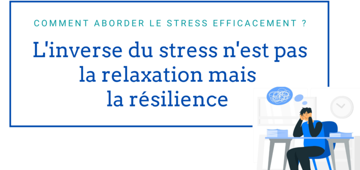 L'inverse du stress n'est pas la relaxation mais la résilience