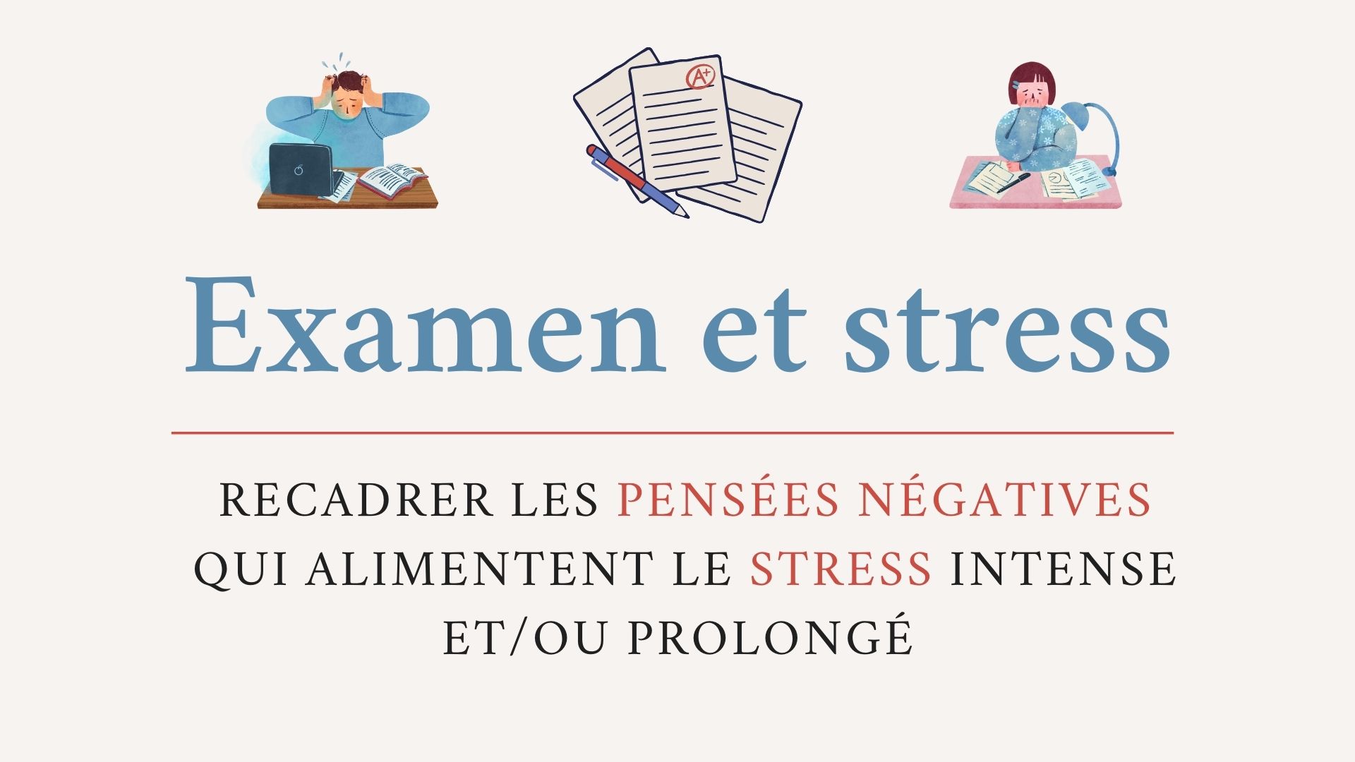 Examen et stress : recadrer les pensées négatives qui alimentent le stress  intense et/ou prolongé - Apprendre, réviser, mémoriser
