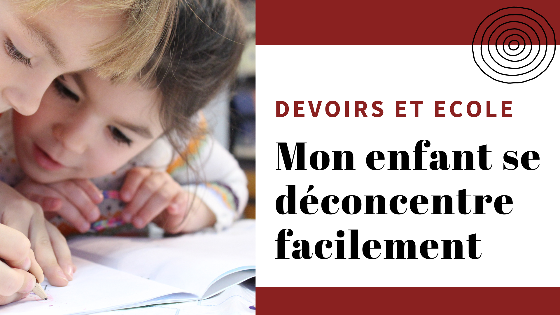 Mon enfant a du mal à se concentrer : pourquoi ?Quelles solutions?